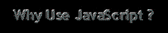 why use JavaScript?